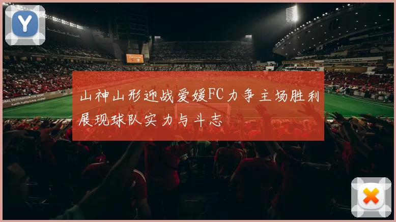 山神山形迎战爱媛FC力争主场胜利展现球队实力与斗志